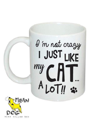 Mean Yellow Dog - MUG 004 - Im not crazy I just like my CAT a lot - HEROES OF KINDNESS pet business distributors